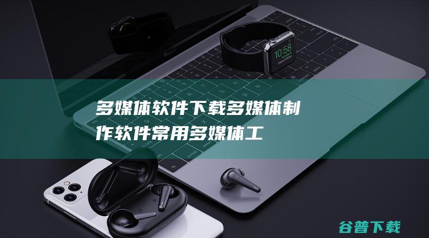 多媒体软件多媒体制作软件常用多媒体工