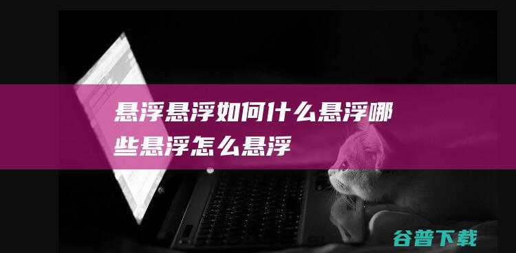 悬浮悬浮如何什么悬浮哪些悬浮怎么悬浮