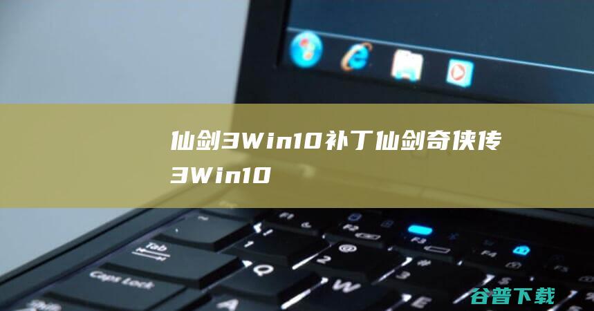 仙剑3Win10补丁仙剑奇侠传3Win10