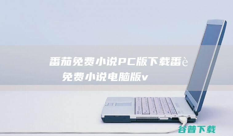 番茄免费小说PC版下载番茄免费小说电脑版v