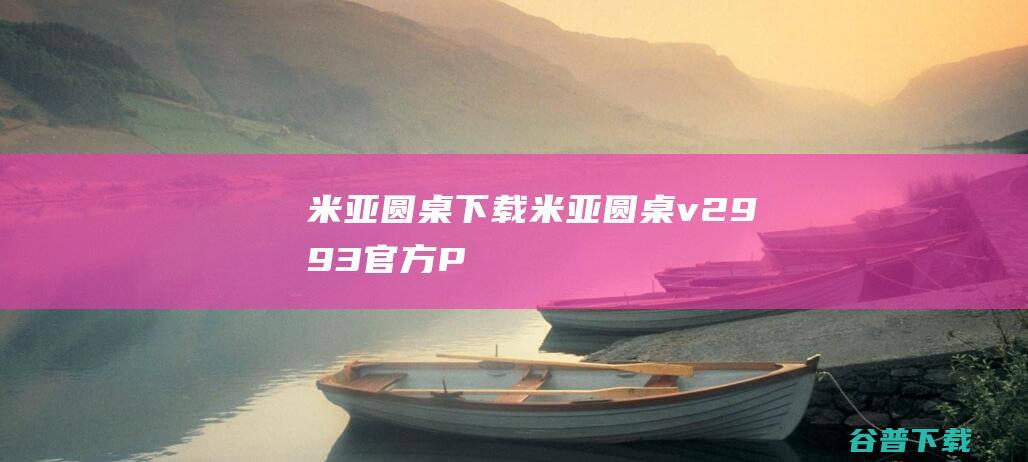 米亚圆桌下载米亚圆桌v2993官方P