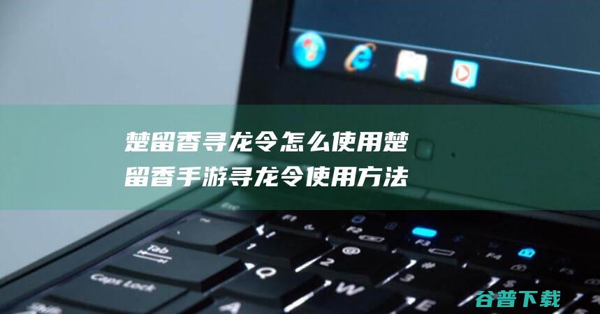 楚留香寻龙令怎么使用楚留香手游寻龙令使用方法
