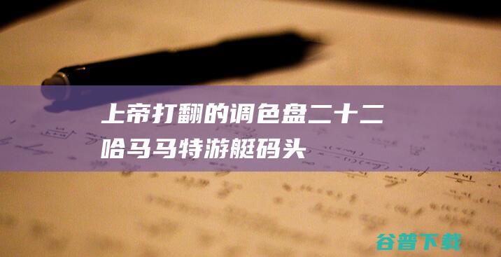 上帝打翻的调色盘二十二哈马马特游艇码头