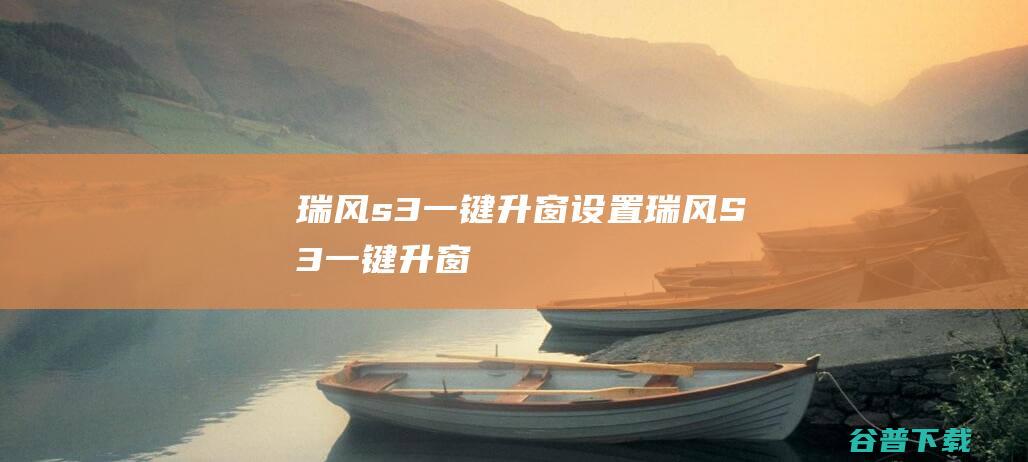 瑞风s3一键升窗瑞风S3一键升窗