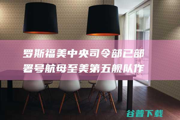 美中央司令部已部署号航母至美第五舰队作