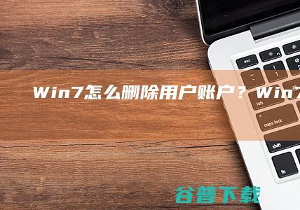 Win7怎么删除用户账户？Win7删除用户账户的方法