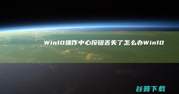 Win10操作中心按钮丢失了怎么办Win10操作中心按钮丢失找回方法