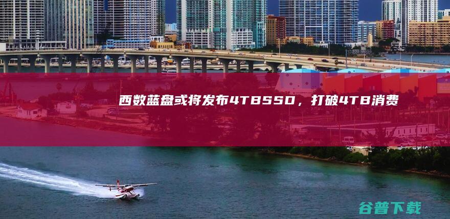 西数蓝盘或将发布4TBSSD，打破4TB消费级SSD仅三星的局面