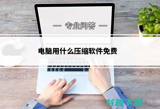 电脑用什么压缩软件免费？2026年电脑免费压缩软件推荐