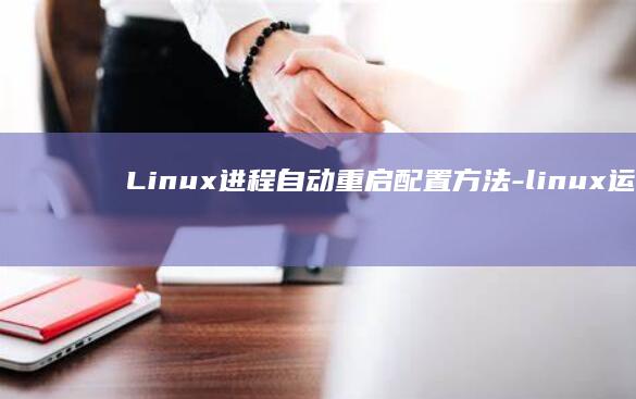 Linux进程自动重启配置方法-linux运维