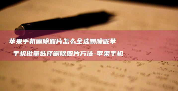 苹果手机删除照片全选删除呢苹果手机批量选择删除照片方法-苹果手机
